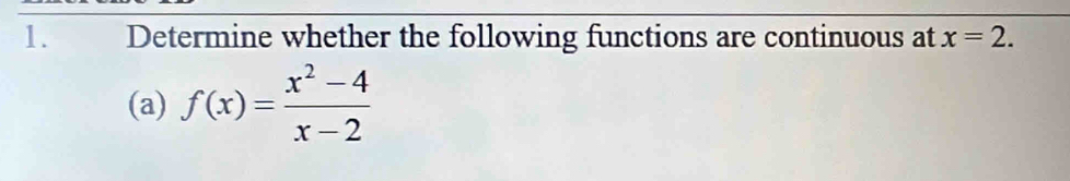 Determine whether the following functions are continuous at x=2. 
(a) f(x)= (x^2-4)/x-2 