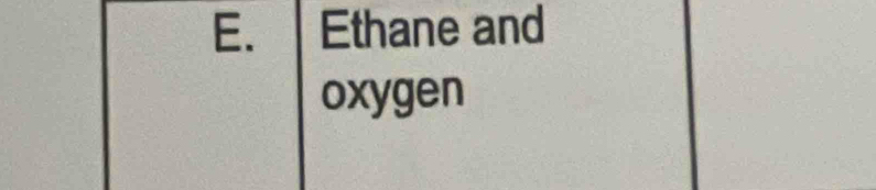 Ethane and 
oxygen