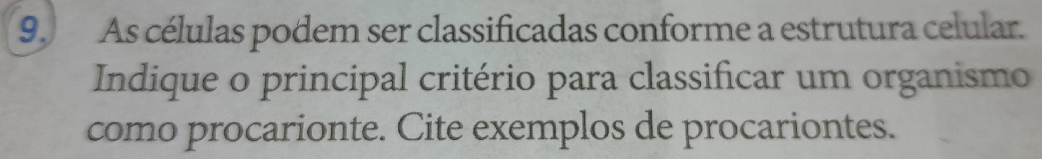 As células podem ser classificadas conforme a estrutura celular. 
Indique o principal critério para classificar um organismo 
como procarionte. Cite exemplos de procariontes.