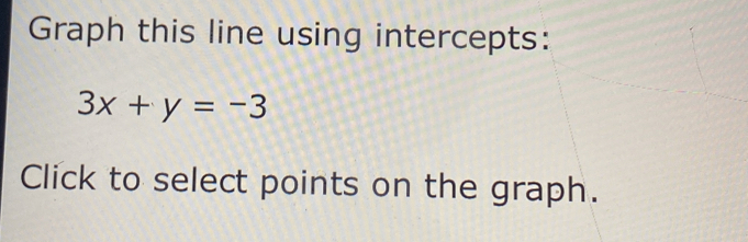 Graph this line using intercepts:
3x+y=-3
Click to select points on the graph.