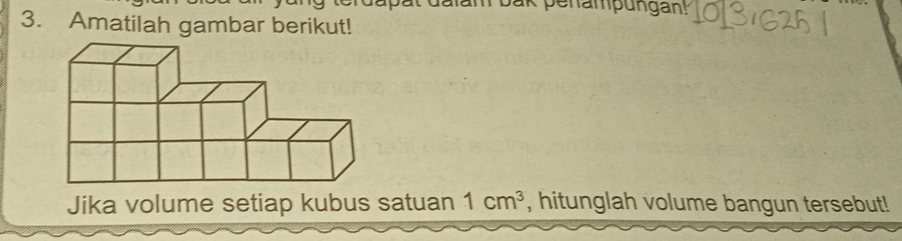 am bak penampungan! 
3. Amatilah gambar berikut! 
Jika volume setiap kubus satuan 1cm^3 , hitunglah volume bangun tersebut!