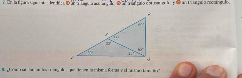 En la figura siguiente identifica a un triángulo acutángulo; 5 un triángulo obtusángulo, y 0 un triángulo rectángulo.
8. ¿Cómo se llaman los triángulos que tienen la misma forma y el mismo tamaño?