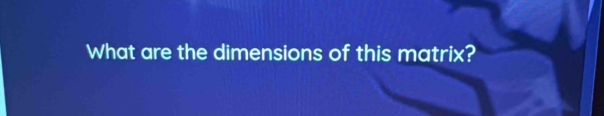 What are the dimensions of this matrix?