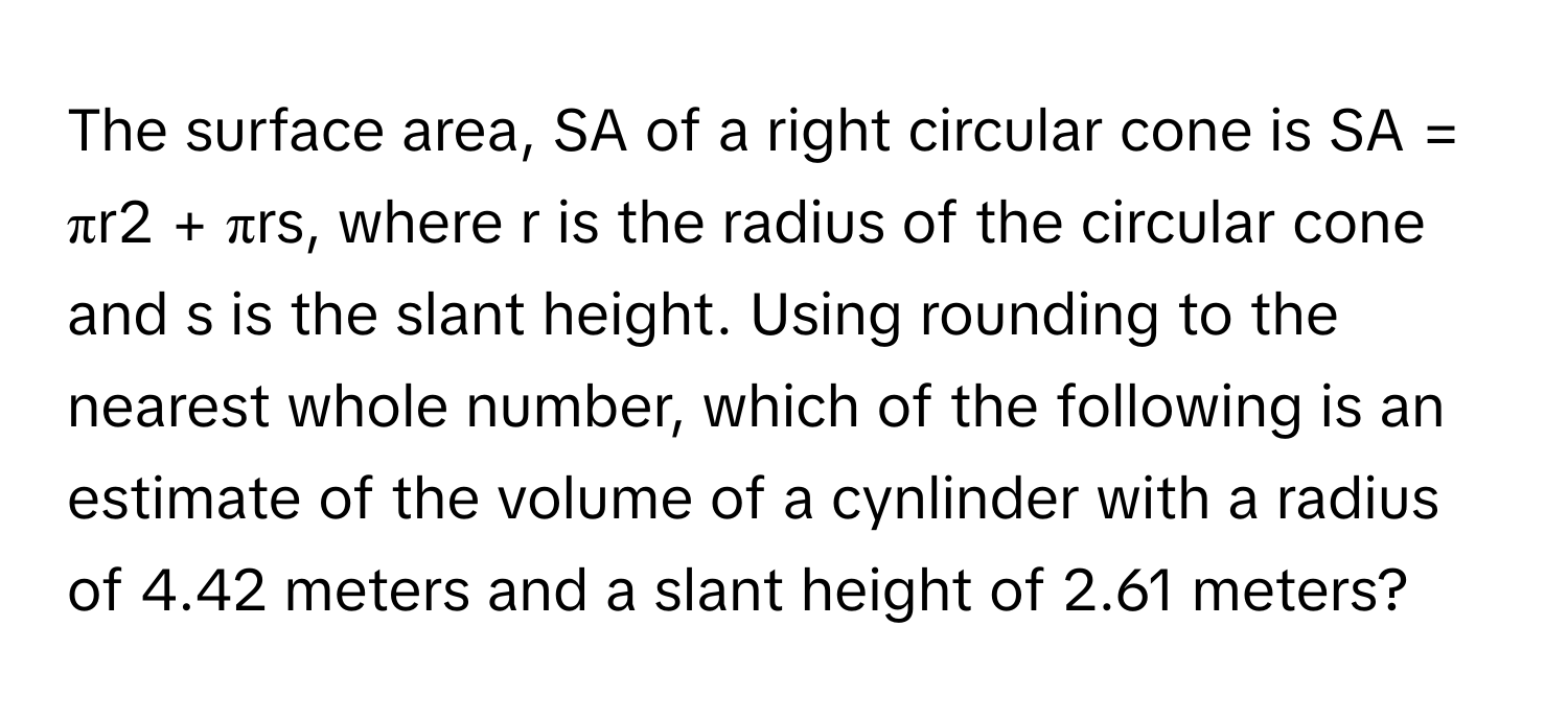 Solved: The surface area, SA of a right circular cone is SA = πr2 + πrs,  where r is the radius of [Math]