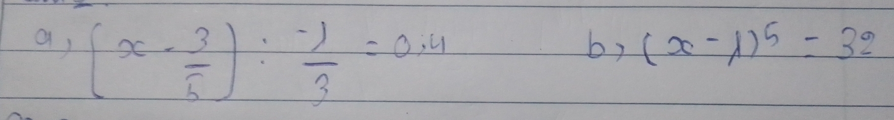 a,(x- 3/5 ): (-1)/3 =0.4
by (x-1)^5=32