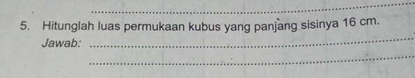 Hitunglah luas permukaan kubus yang panjang sisinya 16 cm. 
Jawab: 
_ 
_