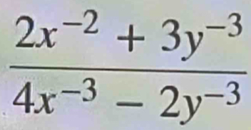  (2x^(-2)+3y^(-3))/4x^(-3)-2y^(-3) 