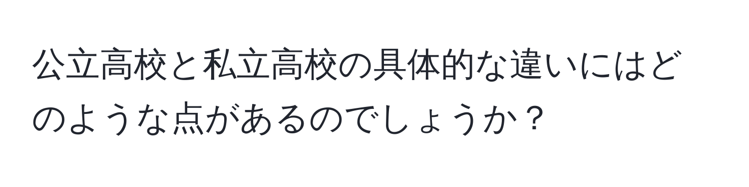 公立高校と私立高校の具体的な違いにはどのような点があるのでしょうか？