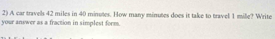 A car travels 42 miles in 40 minutes. How many minutes does it take to travel 1 mile? Write 
your answer as a fraction in simplest form.