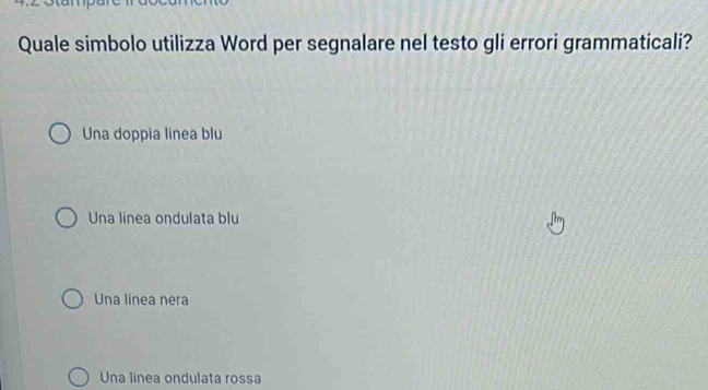 Quale simbolo utilizza Word per segnalare nel testo gli errori grammaticali?
Una doppia linea blu
Una linea ondulata blu
Una linea nera
Una linea ondulata rossa