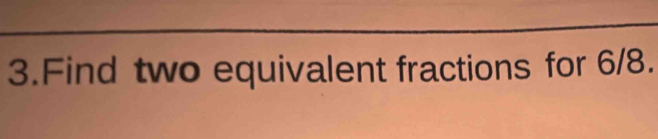 Find two equivalent fractions for 6/8.