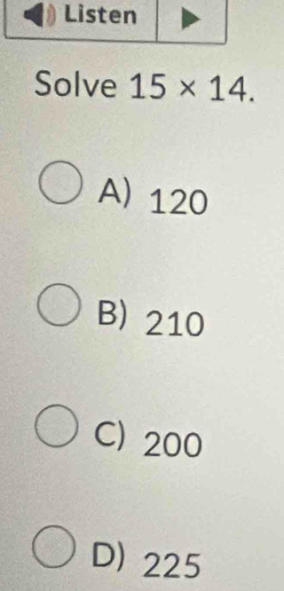 Solve 15* 14.
A) 120
B) 210
C) 200
D) 225