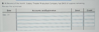 At the end of the month, Galaxy Theater Production Company had $400 of supplies remaining. 
Review the worksheet