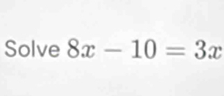 Solve 8x-10=3x