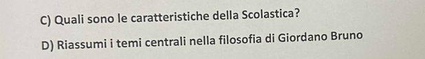 Quali sono le caratteristiche della Scolastica? 
D) Riassumi i temi centrali nella filosofia di Giordano Bruno