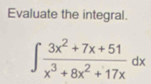 Evaluate the integral.
∈t  (3x^2+7x+51)/x^3+8x^2+17x dx