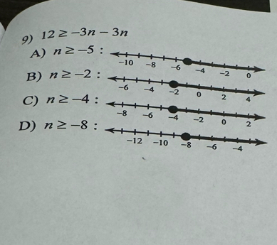 12≥ -3n-3n
A) n≥ -5
B) n≥ -2
C) n≥ -4
0
D) n≥ -8