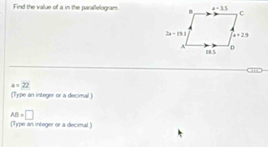 Find the value of a in the parallelogram.
a=22
(Type an integer or a decimal.)
AB=□
(Type an integer or a decimal.)