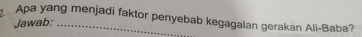 Apa yang menjadi faktor penyebab kegagalan gerakan Ali-Baba? 
Jawab: