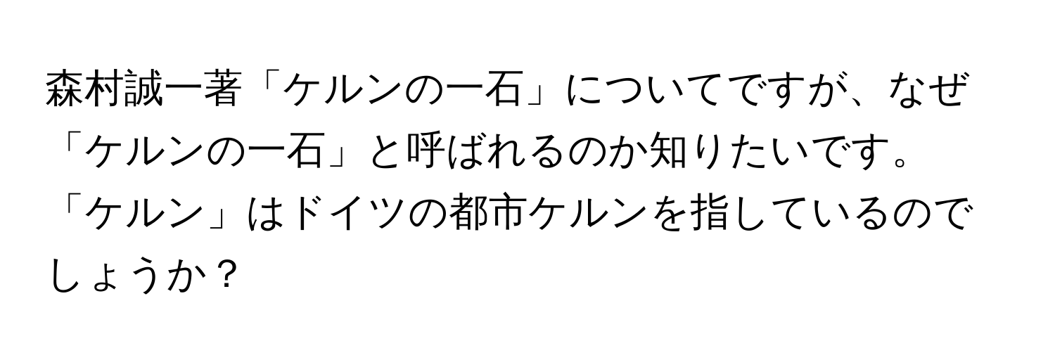 森村誠一著「ケルンの一石」についてですが、なぜ「ケルンの一石」と呼ばれるのか知りたいです。「ケルン」はドイツの都市ケルンを指しているのでしょうか？