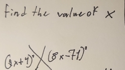 find the valueor x
(2x+4)^circ * (8x-71)^circ 