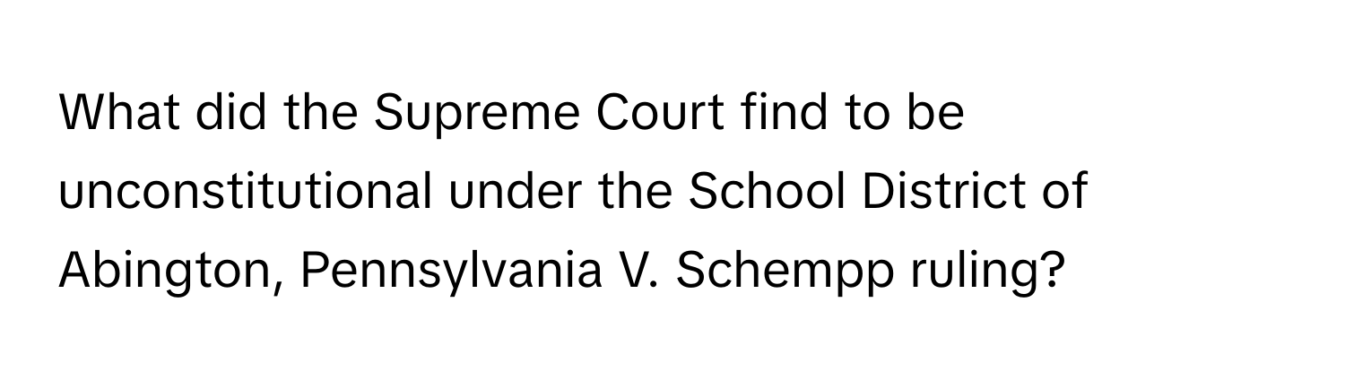 What did the Supreme Court find to be unconstitutional under the School District of Abington, Pennsylvania V. Schempp ruling?