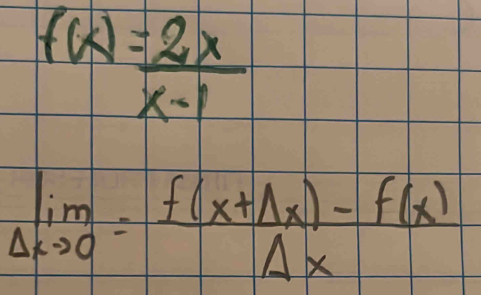 f(x)= 2x/x-1 
limlimits _Delta xto 0= (f(x+Delta x)-f(x))/Delta x 