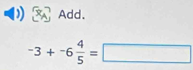 Add.
-3+-6 4/5 =□