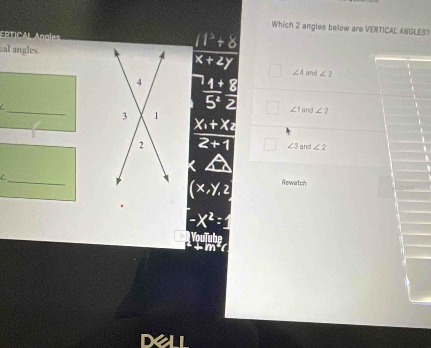 Which 2 angles below are VERTICAL ANGLES?
ERTICAL Anales
cal angles
/1^2+8
x+2y
∠ 4 and ∠ 2
_
∠ 1 and ∠ 2
and ∠ 2
∠ 3
_
/
(x,y,2, 
Rewatch
-x^2=
YouTube
Dell