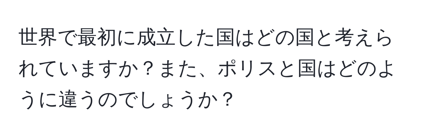 世界で最初に成立した国はどの国と考えられていますか？また、ポリスと国はどのように違うのでしょうか？