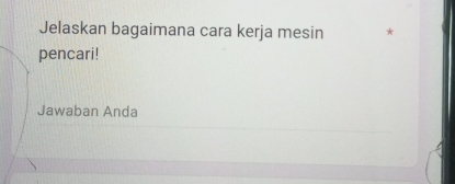 Jelaskan bagaimana cara kerja mesin * 
pencari! 
Jawaban Anda