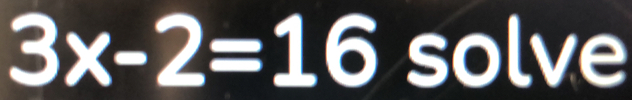 3x-2=16 solve