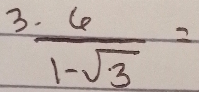 3  6/1-sqrt(3) =