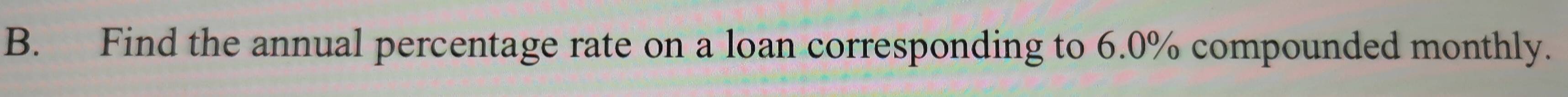 Find the annual percentage rate on a loan corresponding to 6.0% compounded monthly.