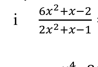  (6x^2+x-2)/2x^2+x-1 
4