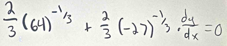  2/3 (64)^-1/3+ 2/3 (-27)^-1/3·  dy/dx =0