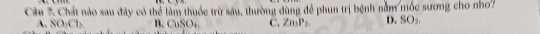 Chất nào sau đây có thể làm thuốc trừ sâu, thường đùng để phun trị bệnh nằm mốc sương cho nho?
A. SO_2Cl_h B. CuSO₄. C. ∠ mP_2 D. SO₂.
