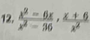  (x^2-6x)/x^2-36 ,  (x+6)/x^2 