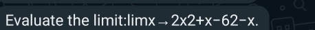 Evaluate the limit: limx → 2x2+x-62-x. 
n t