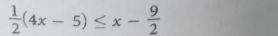  1/2 (4x-5)≤ x- 9/2 