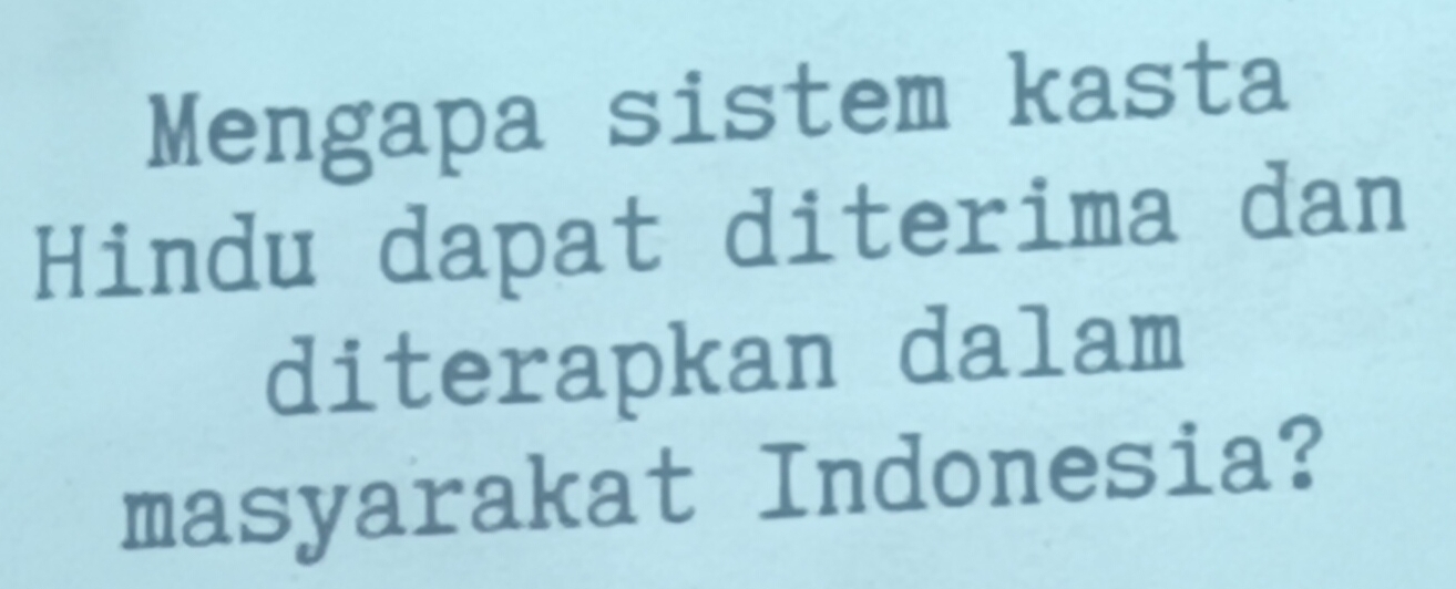 Mengapa sistem kasta 
Hindu dapat diterima dan 
diterapkan dalam 
masyarakat Indonesia?