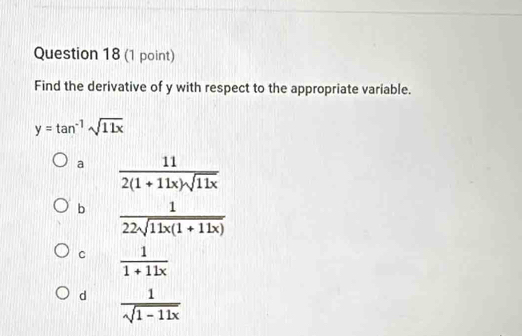 Find the derivative of y with respect to the appropriate variable.
y=tan^(-1)sqrt(11x)
a  11/2(1+11x)sqrt(11x) 
b  1/22sqrt(11x(1+11x)) 
C  1/1+11x 
d  1/sqrt(1-11x) 