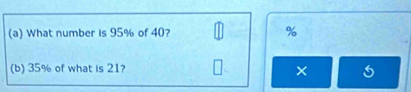 What number is 95% of 40? %
(b) 35% of what is 21? 
×