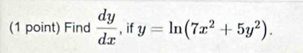 Find  dy/dx  , if y=ln (7x^2+5y^2).