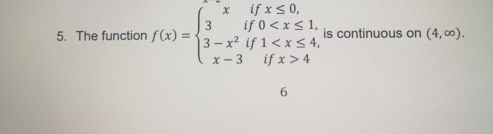 The function f(x)=beginarrayl xifx≤ 0, 3if0 4endarray. is continuous on (4,∈fty ). 
6