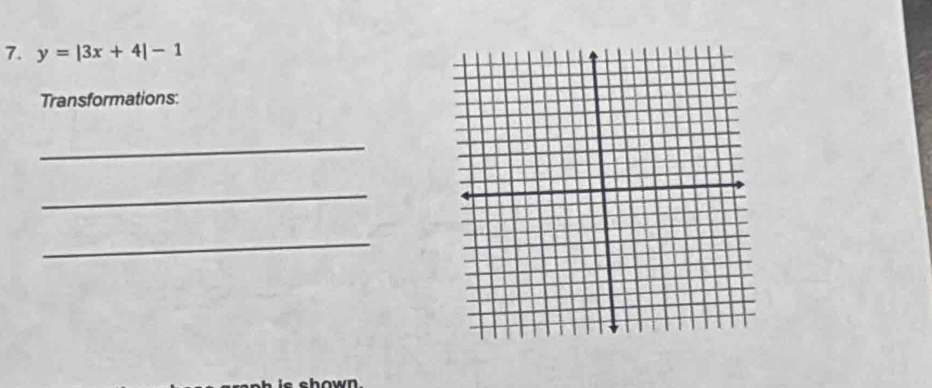 y=|3x+4|-1
Transformations: 
_ 
_ 
_ 
hown