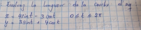 Fvolueg la longyeur do a courby d eg
x=4sin t-3cos t 0≤ t≤ 2π
y=3sin t+4cos t