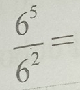  6^5/6^2 =