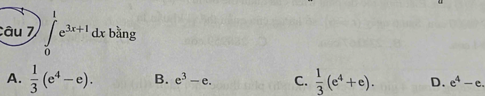 ∈t _0^(1e^3x+1)dx bằng
B. e^3-e. C.
A.  1/3 (e^4-e).  1/3 (e^4+e). D. e^4-e.