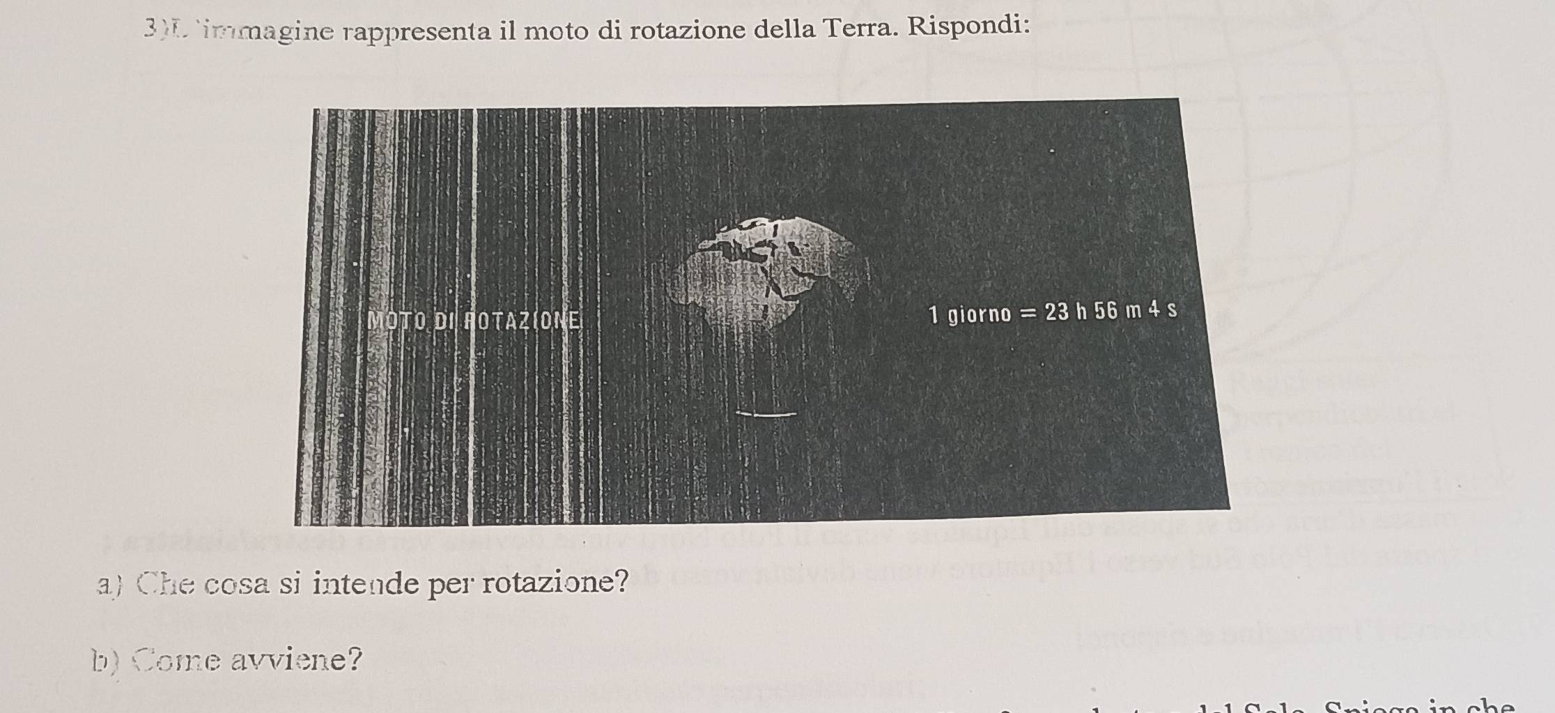 3)D immagine rappresenta il moto di rotazione della Terra. Rispondi:
a) Che cosa si intende per rotazione?
b)Come avviene?